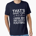 Thats What I Do I Drink Beer And Watch T-Shirt - Custom Art Print Unisex - T-Shirt, Sweatshirt, Hoodie