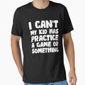 I Cant My Has Practice Game Or Something T-Shirt - Unique Graphic Unisex - T-Shirt, Sweatshirt, Hoodie