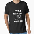 Its Touchdown Kinda Football T-Shirt - Casual Everyday Wear Unisex - T-Shirt, Sweatshirt, Hoodie