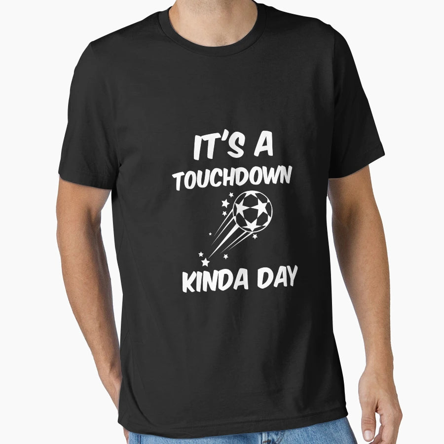 Its Touchdown Kinda Football T-Shirt - Casual Everyday Wear Unisex - T-Shirt, Sweatshirt, Hoodie