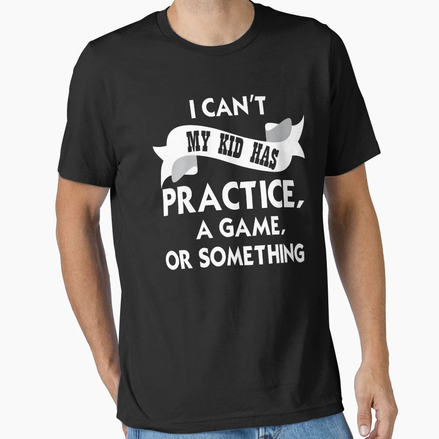 I Cant My Has Practice Game Or T-Shirt - Casual Everyday Wear Unisex - T-Shirt, Sweatshirt, Hoodie