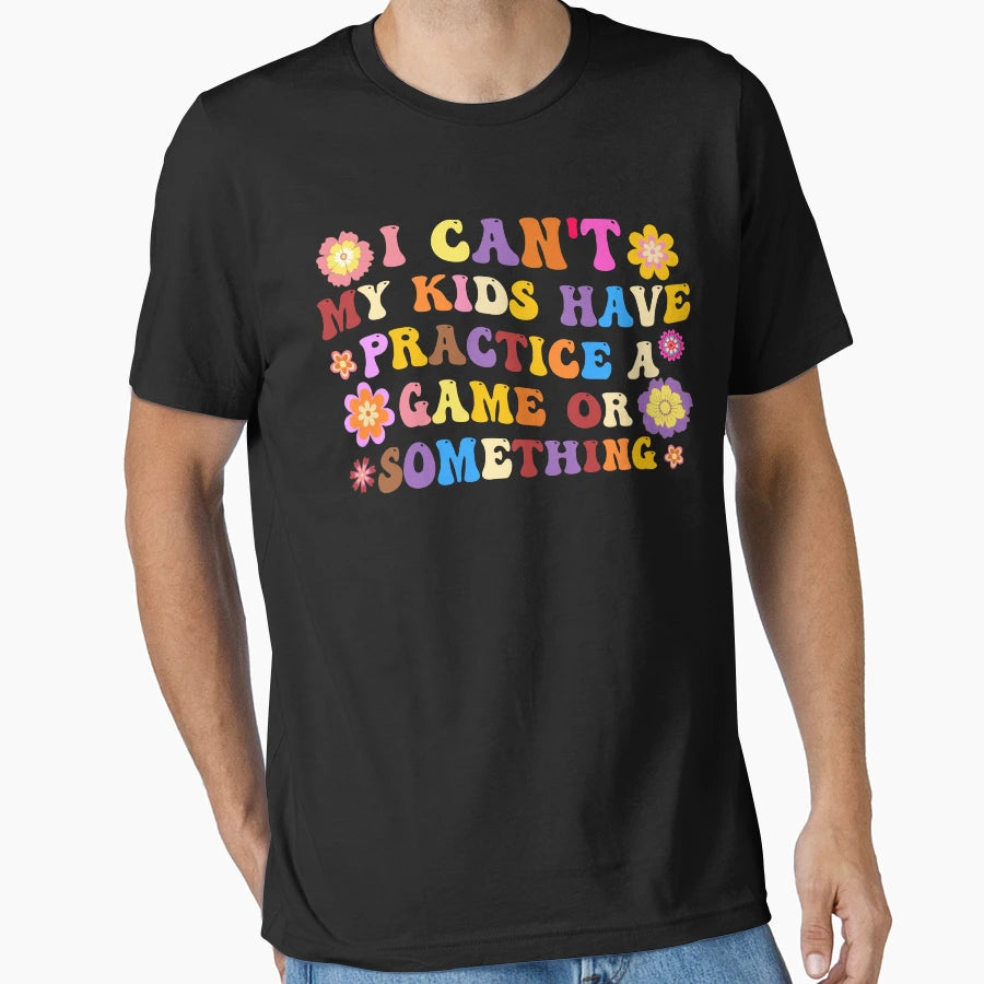 I Cant My Have Practice Game Or T-Shirt - Casual Everyday Wear Men Women - T-Shirt, Sweatshirt, Hoodie