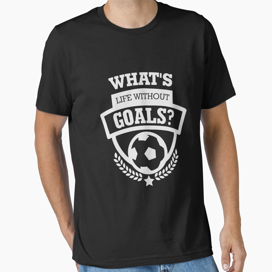 Whats Life Without Goals Soccer T-Shirt - Casual Everyday Wear Men Women - T-Shirt, Sweatshirt, Hoodie