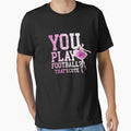 You Play Football Thats T-Shirt - Graphic Print for Adults - T-Shirt, Sweatshirt, Hoodie