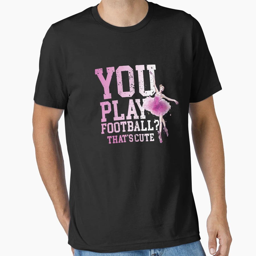 You Play Football Thats T-Shirt - Graphic Print for Adults - T-Shirt, Sweatshirt, Hoodie