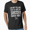 Im Not Yelling This Is Just My Soccer T-Shirt - Unique Graphic Unisex - T-Shirt, Sweatshirt, Hoodie