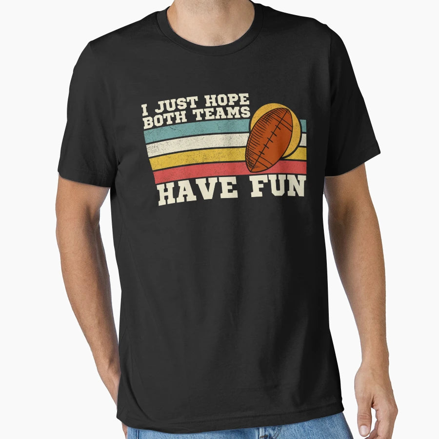 I Just Hope Both Teams Have Fun T-Shirt - Streetwear Style Men Women - T-Shirt, Sweatshirt, Hoodie
