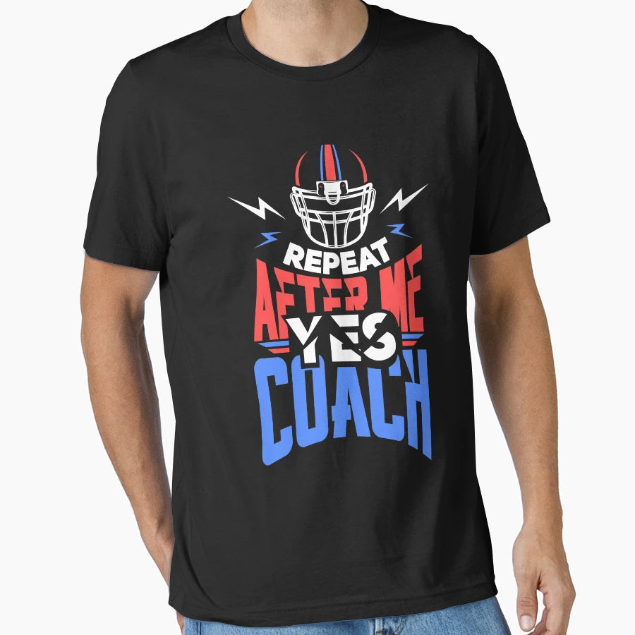 Football Repeat After Me Yes Coach T-Shirt - Custom Art Print Unisex - T-Shirt, Sweatshirt, Hoodie