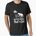 Funny You Play Football Thats Horse T-Shirt - Novelty Apparel for Adults - T-Shirt, Sweatshirt, Hoodie