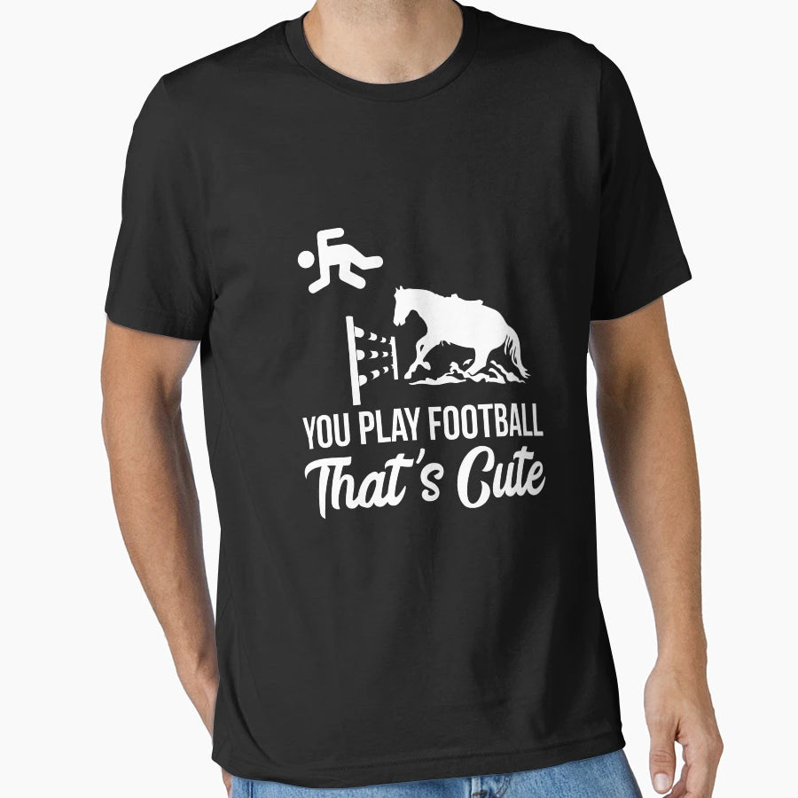 Funny You Play Football Thats Horse T-Shirt - Novelty Apparel for Adults - T-Shirt, Sweatshirt, Hoodie