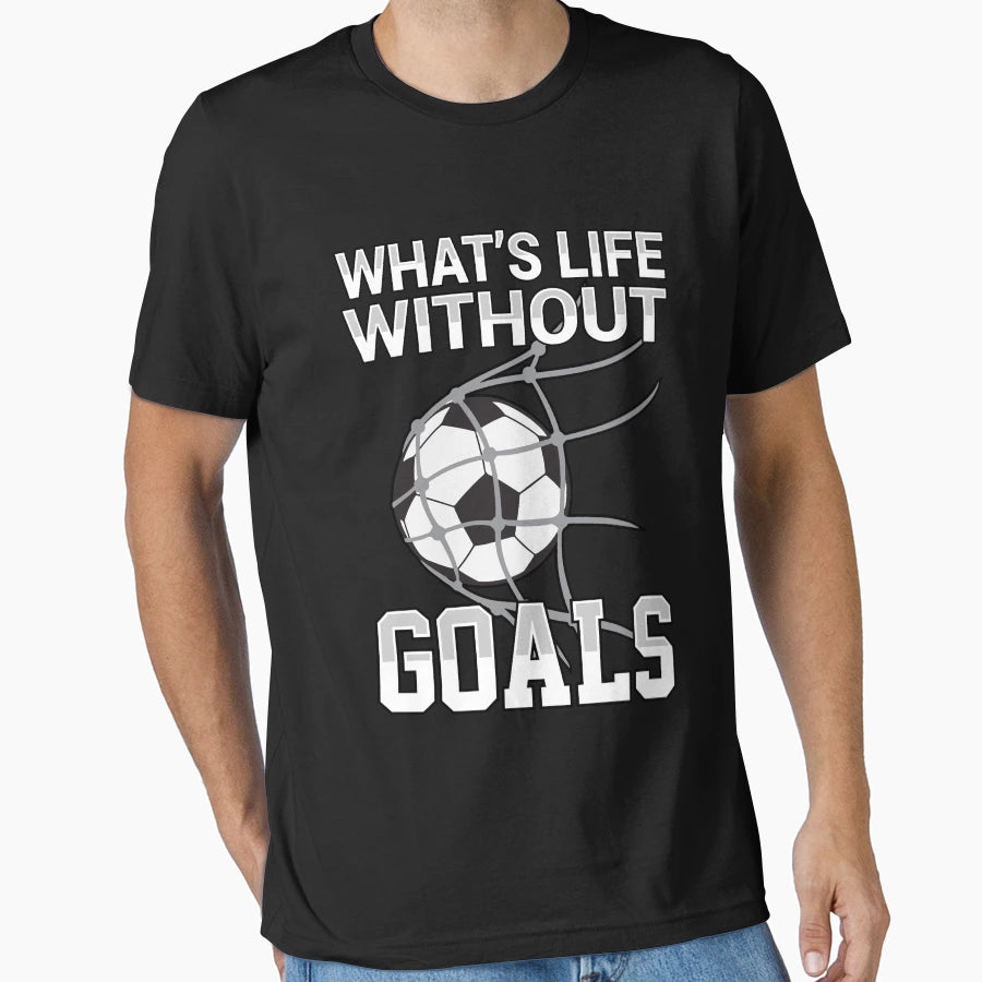 Whats Life Without Goals Soccer Gift 1 T-Shirt - Novelty Apparel Men Women - T-Shirt, Sweatshirt, Hoodie