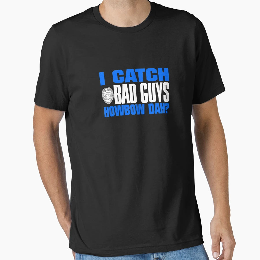 I Catch Bad Guys Howbow Dah Police Cops T-Shirt - Trendy Graphic Unisex - T-Shirt, Sweatshirt, Hoodie