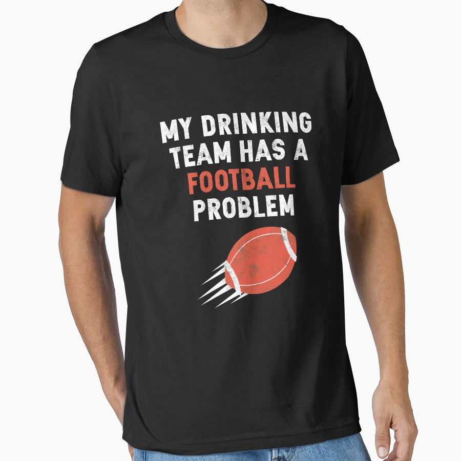 My Drinking Team Has Football Problem T-Shirt - Streetwear Style Unisex - T-Shirt, Sweatshirt, Hoodie