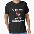 Im Just Here Halftime Show T-Shirt - Casual Everyday Wear Men Women - T-Shirt, Sweatshirt, Hoodie