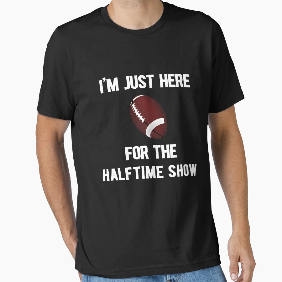 Im Just Here Halftime Show T-Shirt - Casual Everyday Wear Men Women - T-Shirt, Sweatshirt, Hoodie