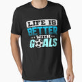 Life Is Better Goals T-Shirt - Novelty Apparel Men Women - T-Shirt, Sweatshirt, Hoodie