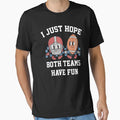 I Just Hope Both Teams Have Fun T-Shirt - Casual Everyday Wear for Adults - T-Shirt, Sweatshirt, Hoodie