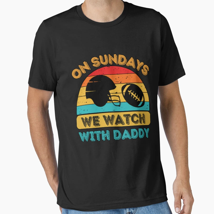 Sundays We Watch Football Daddy T-Shirt - Casual Everyday Wear Men Women - T-Shirt, Sweatshirt, Hoodie