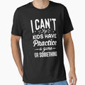 I Cant My Have Practice Game Or T-Shirt - Novelty Apparel for Adults - T-Shirt, Sweatshirt, Hoodie