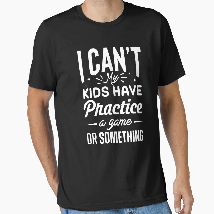 I Cant My Have Practice Game Or T-Shirt - Novelty Apparel for Adults - T-Shirt, Sweatshirt, Hoodie