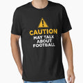 Caution May Talk About Football T-Shirt - Streetwear Style Unisex - T-Shirt, Sweatshirt, Hoodie