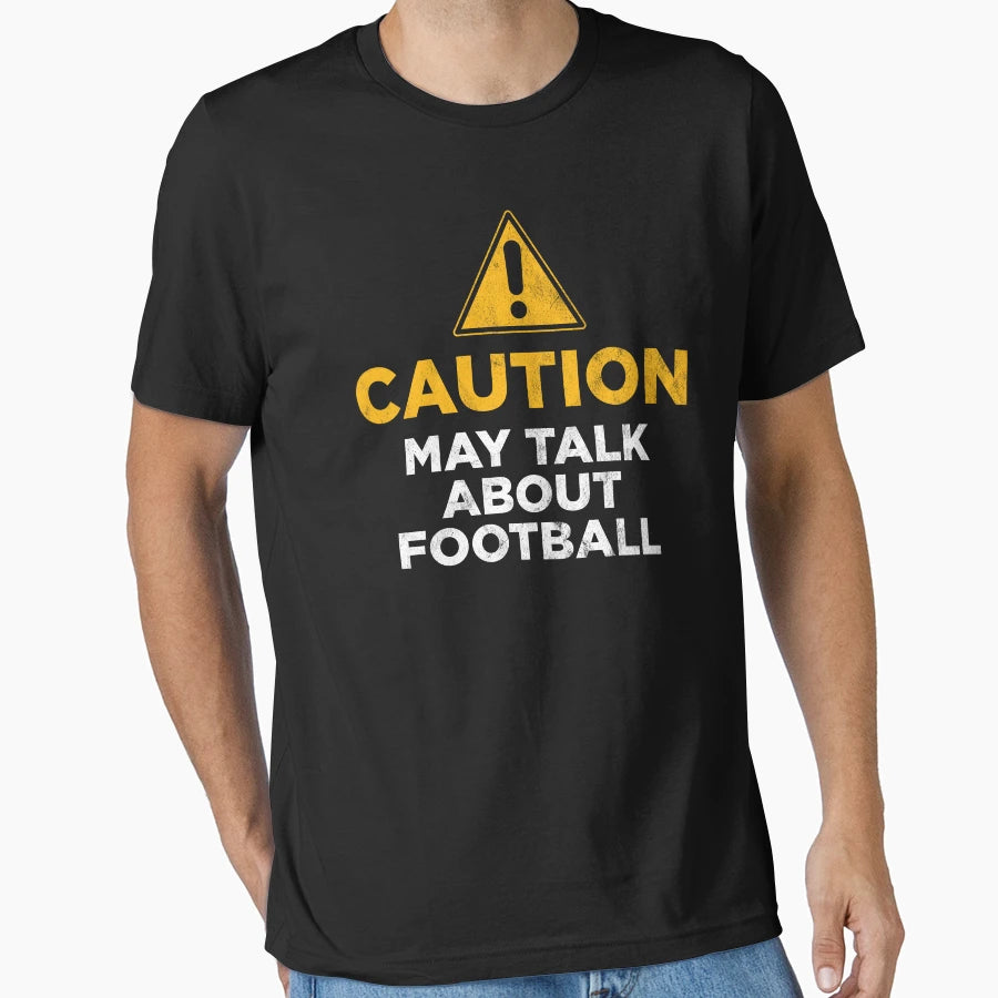 Caution May Talk About Football T-Shirt - Streetwear Style Unisex - T-Shirt, Sweatshirt, Hoodie