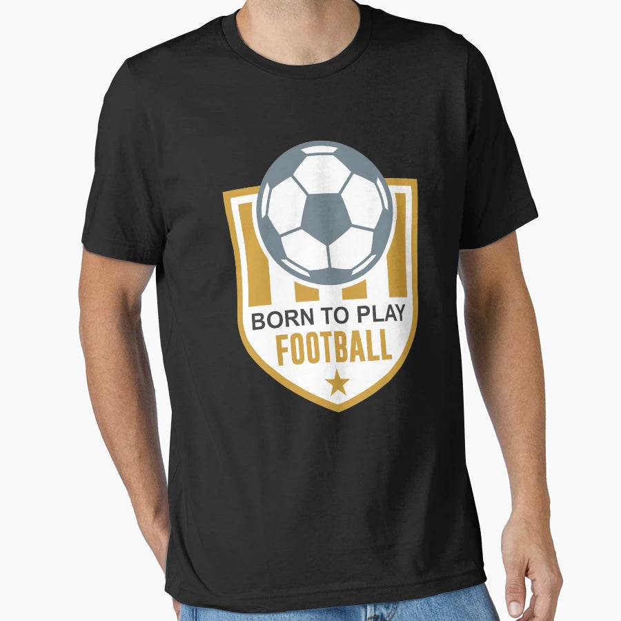 Born To Play Football T-Shirt - Unique Graphic Unisex - T-Shirt, Sweatshirt, Hoodie