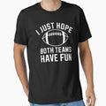 I Just Hope Both Teams Have Fun T-Shirt - Aesthetic Graphic for Adults - T-Shirt, Sweatshirt, Hoodie