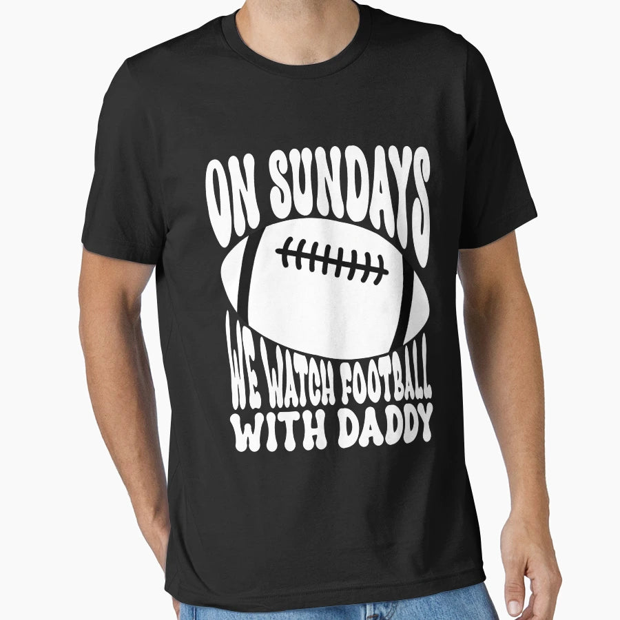 Sundays We Watch Football Daddy T-Shirt - Casual Everyday Wear for Adults - T-Shirt, Sweatshirt, Hoodie