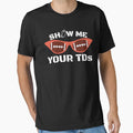 Show Me Your Tds T-Shirt - Streetwear Style Men Women - T-Shirt, Sweatshirt, Hoodie