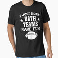 I Just Hope Both Teams Have Fun T-Shirt - Fun Novelty Design Unisex - T-Shirt, Sweatshirt, Hoodie