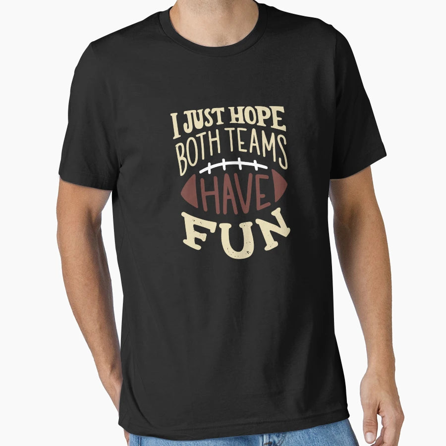 I Just Hope Both Teams Have Fun Football T-Shirt - Trendy Graphic Men Women - T-Shirt, Sweatshirt, Hoodie
