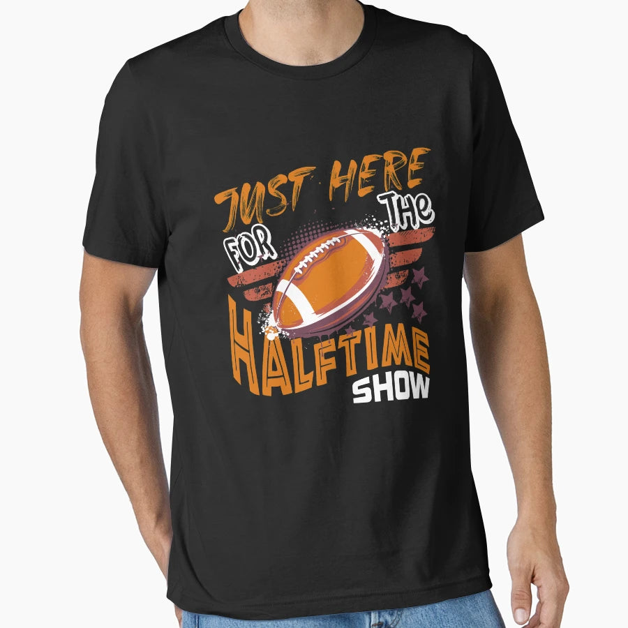 Just Here Halftime Show T-Shirt - Casual Everyday Wear Unisex - T-Shirt, Sweatshirt, Hoodie