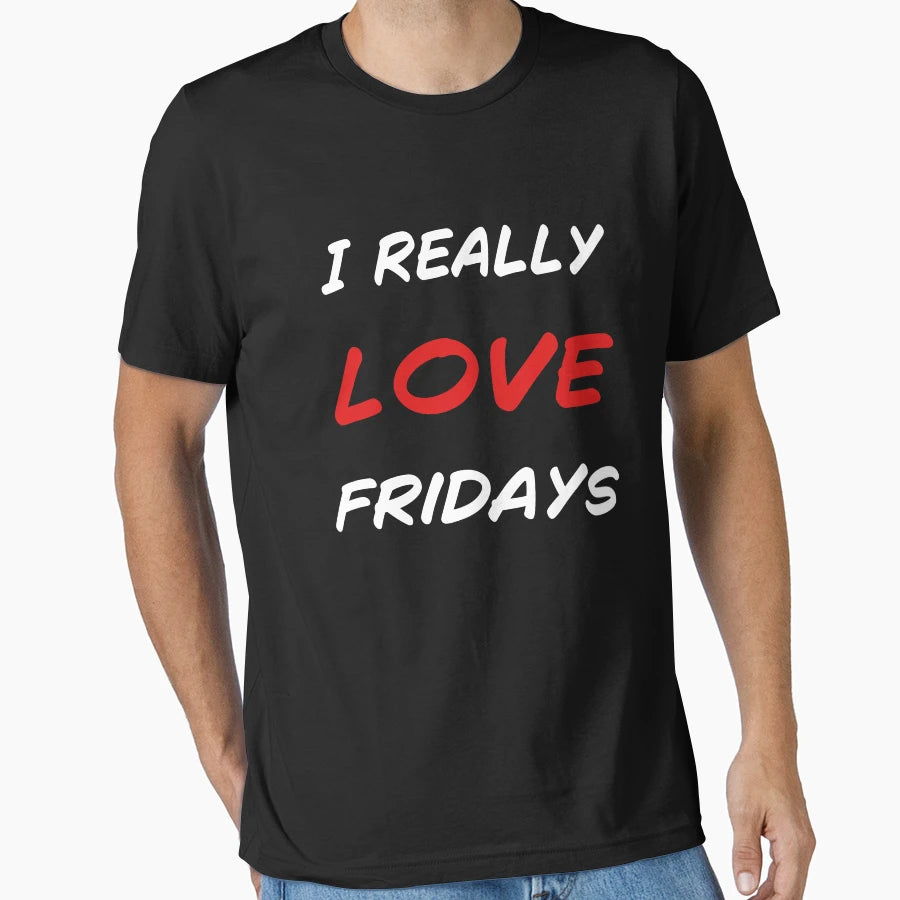 I Really Love Fridays T-Shirt - Casual Everyday Wear Unisex - T-Shirt, Sweatshirt, Hoodie
