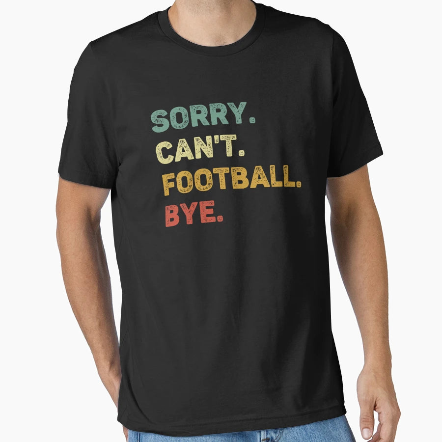 Sorry Cant Football Bye Funny T-Shirt - Fun Novelty Design for Adults - T-Shirt, Sweatshirt, Hoodie