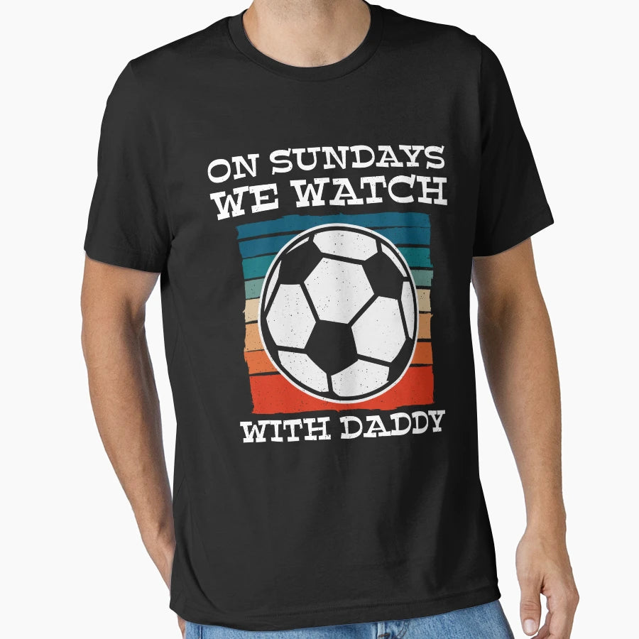 Sundays We Watch Football Daddy T-Shirt - Streetwear Style for Adults - T-Shirt, Sweatshirt, Hoodie