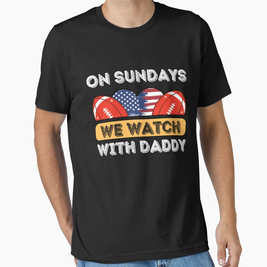 Sundays We Watch Football Daddy T-Shirt - Custom Art Print Men Women - T-Shirt, Sweatshirt, Hoodie
