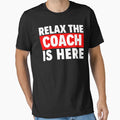 Relax Coach Is Here T-Shirt - Fun Novelty Design for Adults - T-Shirt, Sweatshirt, Hoodie
