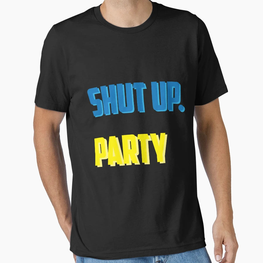 Shut Up Party T-Shirt - Fun Novelty Design Men Women - T-Shirt, Sweatshirt, Hoodie
