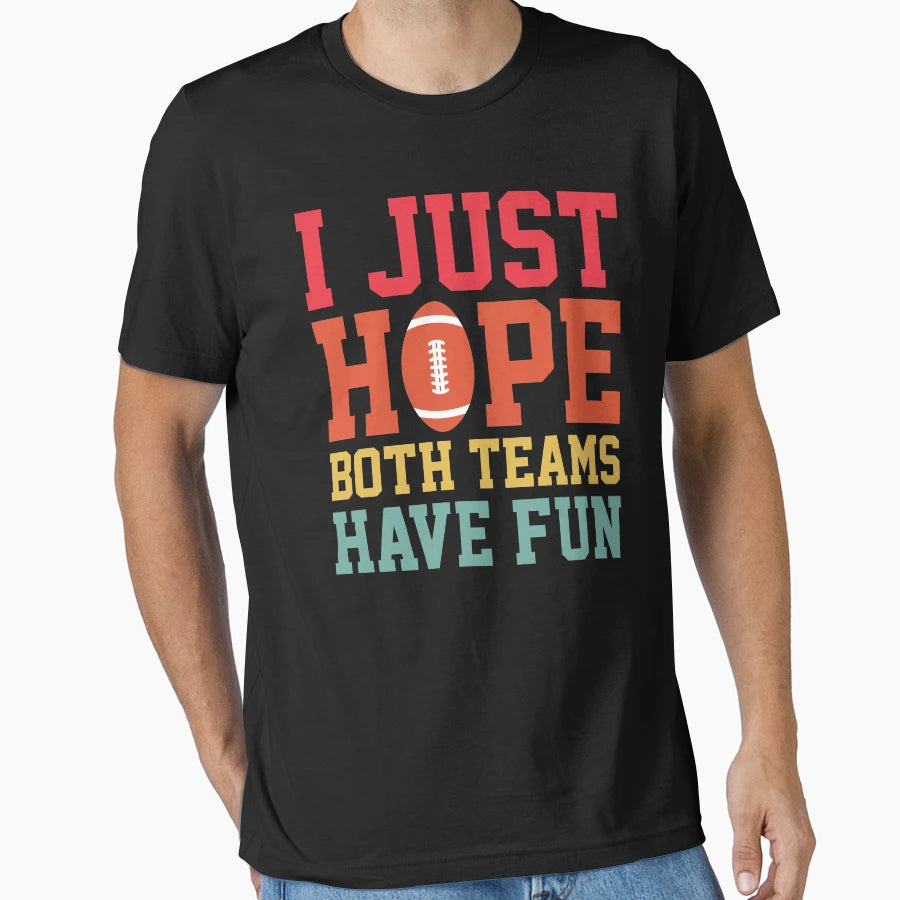 I Just Hope Both Teams Have Fun T-Shirt - Casual Everyday Wear Men Women - T-Shirt, Sweatshirt, Hoodie