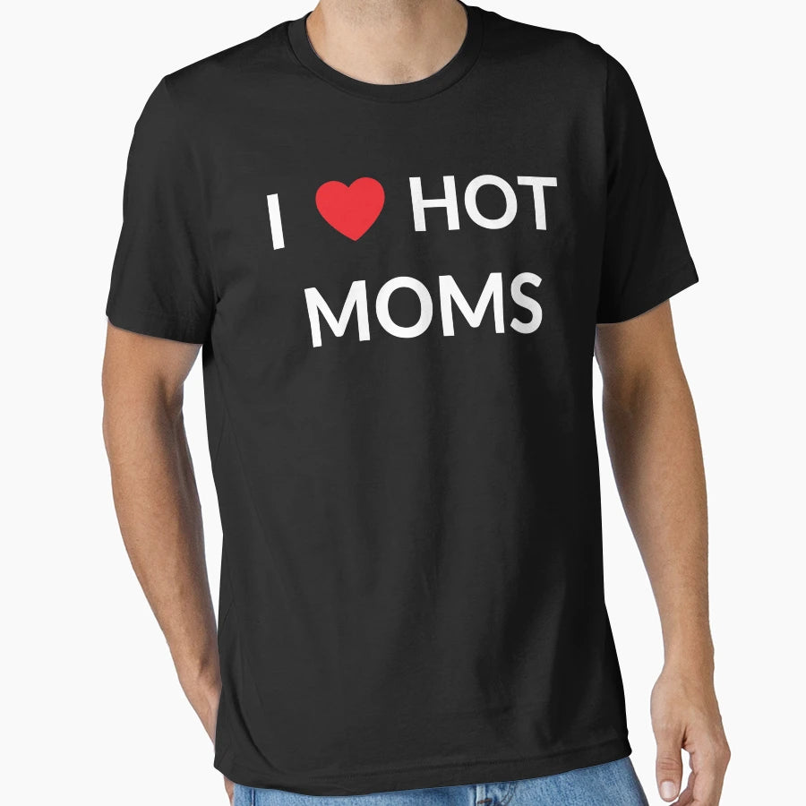 I Love Hot Moms T-Shirt - Graphic Print Unisex - T-Shirt, Sweatshirt, Hoodie