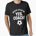 Repeat After Me Yes Coach Soccer T-Shirt - Fun Novelty Design for Adults - T-Shirt, Sweatshirt, Hoodie