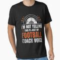 I Am Not Yelling This Is My Football T-Shirt - Casual Everyday Wear Unisex - T-Shirt, Sweatshirt, Hoodie