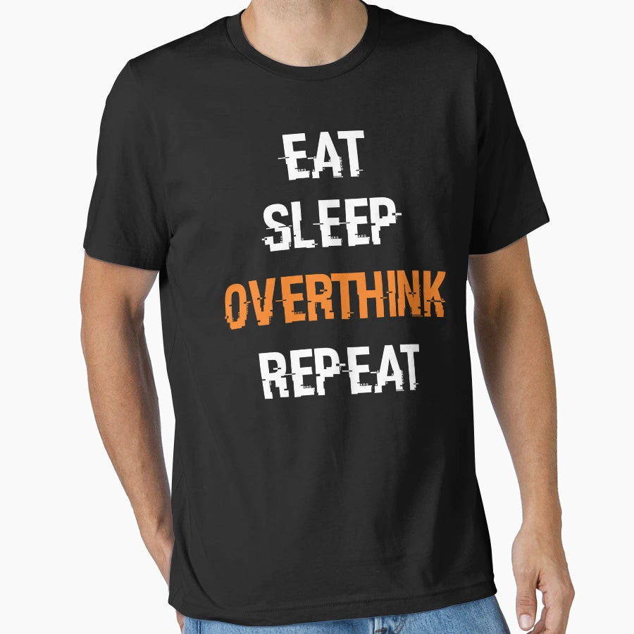 Copy Eat Sleep Overthink Repeat T-Shirt - Fun Novelty Design Men Women - T-Shirt, Sweatshirt, Hoodie