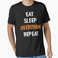 Copy Eat Sleep Overthink Repeat T-Shirt - Fun Novelty Design Men Women - T-Shirt, Sweatshirt, Hoodie