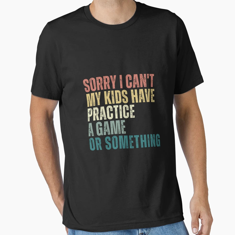 Sorry I Cant My Have Practice T-Shirt - Novelty Apparel Men Women - T-Shirt, Sweatshirt, Hoodie