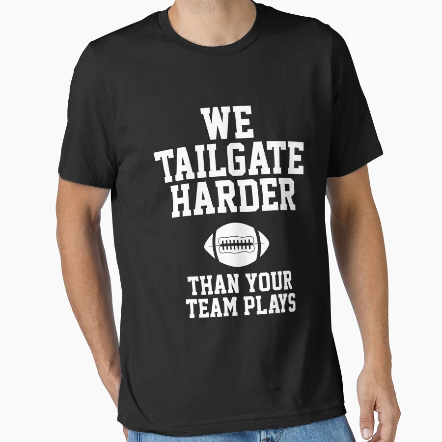 We Tailgate Harder Than Your Team Plays T-Shirt - Fun Novelty Design Unisex - T-Shirt, Sweatshirt, Hoodie