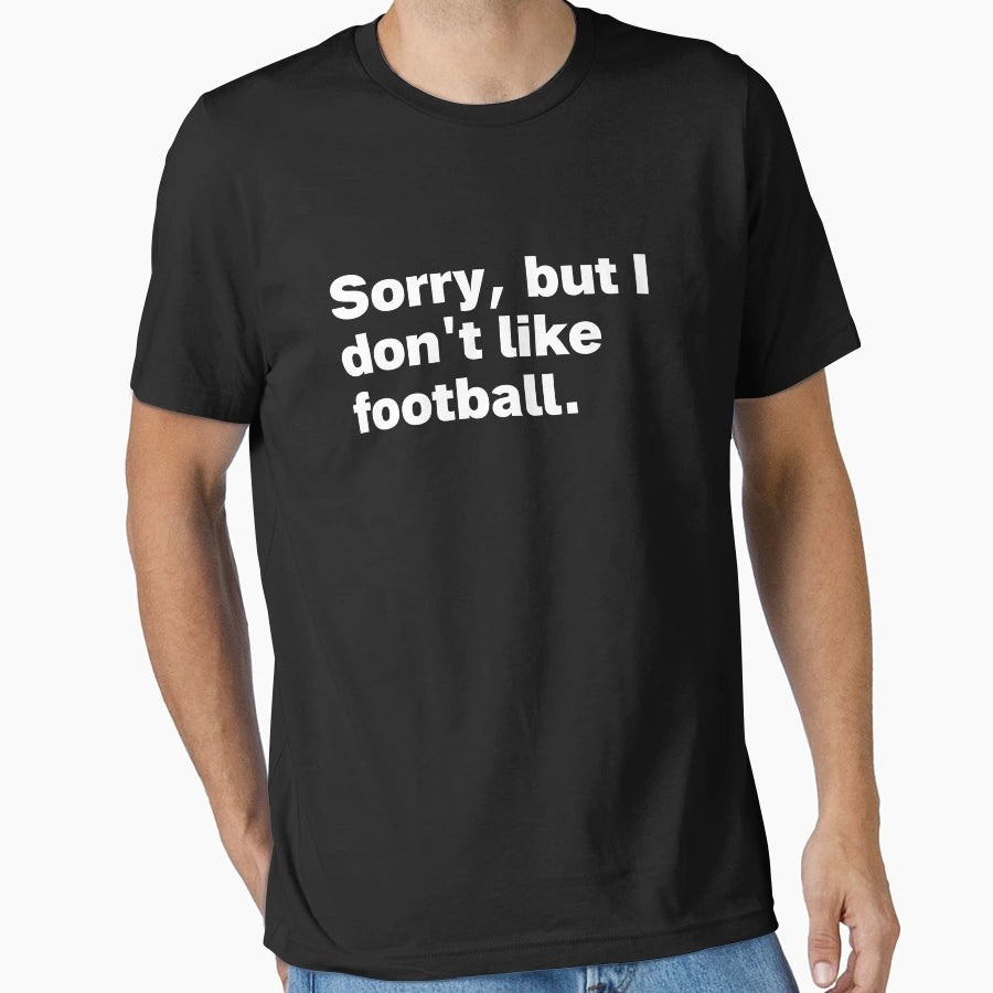 Sorry But I Dont Like Football T-Shirt - Streetwear Style Unisex - T-Shirt, Sweatshirt, Hoodie