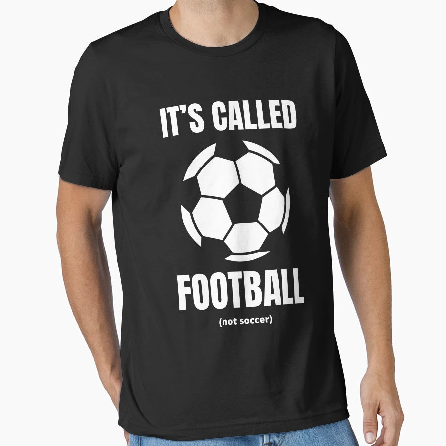 Its Called Football Not Soccer T-Shirt - Graphic Print Unisex - T-Shirt, Sweatshirt, Hoodie