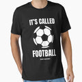 Its Called Football Not Soccer T-Shirt - Graphic Print Unisex - T-Shirt, Sweatshirt, Hoodie